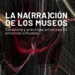 Libro: La Na(rra)ción de los museos. Curaduría y prácticas artísticas en entornos virtuales